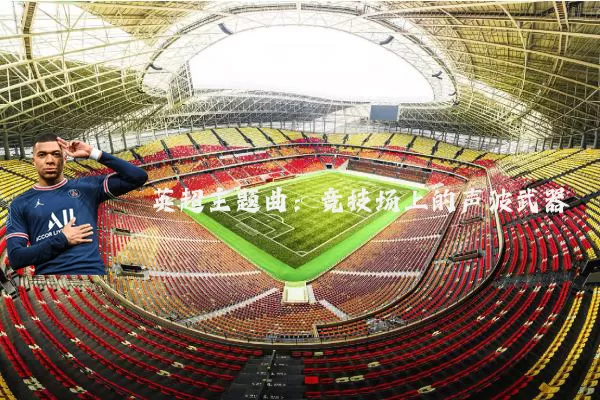 英超主题曲：竞技场上的声波武器