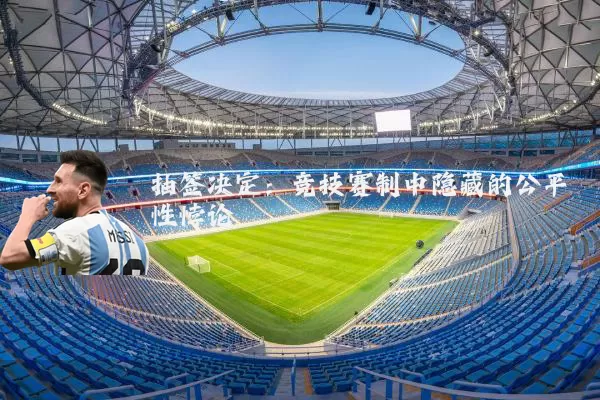 抽签决定：竞技赛制中隐藏的公平性悖论