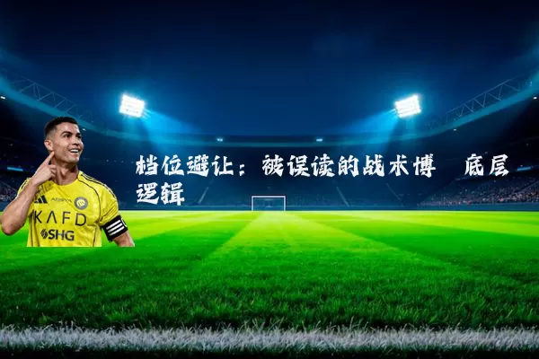 档位避让:被误读的战术博弈底层逻辑