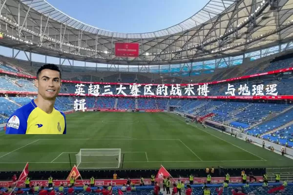 英超三大赛区的战术博弈与地理逻辑