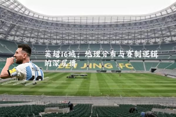 英超16城：地理分布与赛制逻辑的深层博弈