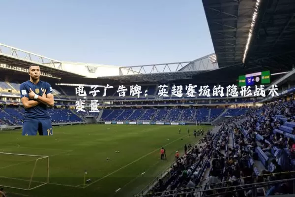 电子广告牌：英超赛场的隐形战术变量